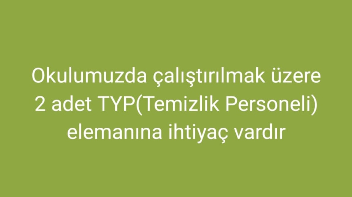 Okulumuzda çalıştırılmak üzere 2 adet TYP elemanına ihtiyaç vardır.